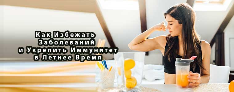 Как избежать заболеваний в летнее время и укрепить иммунитет 